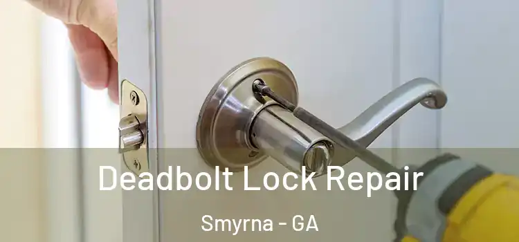 Deadbolt Lock Repair Smyrna - GA