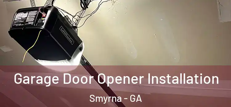  Garage Door Opener Installation Smyrna - GA